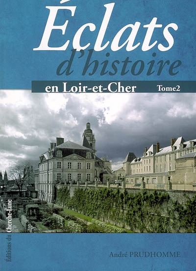 Eclats d'histoire en Loir-et-Cher. Vol. 2. De la Révolution à nos jours