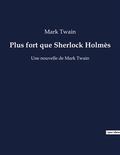 Plus fort que Sherlock Holmès : Une nouvelle de Mark Twain