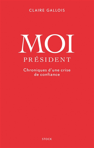 Moi Président : chroniques d'une crise de confiance
