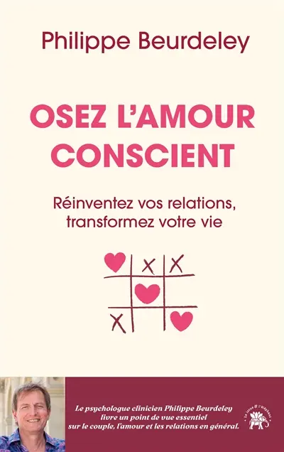 Osez l'amour conscient : réinventez vos relations, transformez votre vie Osez l'amour conscient : réinventez vos relations, transformez votre vie
