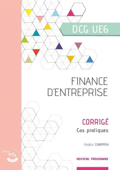 Finance d'entreprise, DCG UE6 : corrigé, cas pratiques : nouveau programme