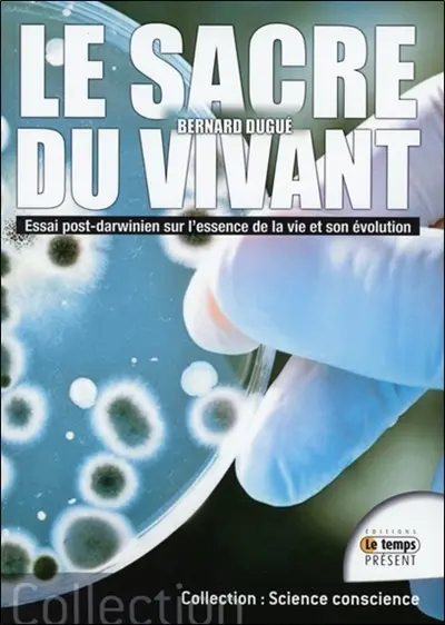 Le sacre du vivant : essai post-darwinien sur l'essence de la vie et son évolution