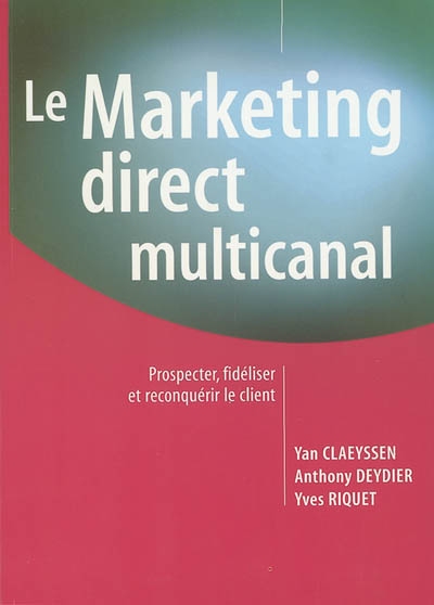 Le marketing direct multi-canal : prospecter, fidéliser et reconquérir le client