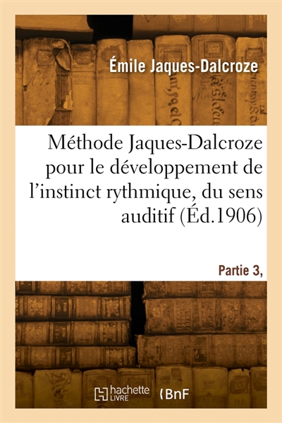 Méthode Jaques-Dalcroze pour le développement de l'instinct rythmique, du sens auditif : et du sentiment tonal. Partie 3, Volume 3, Numéro 942