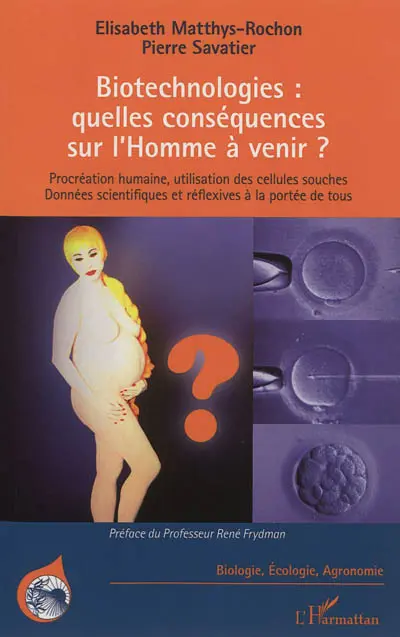 Biotechnologies : quelles conséquences sur l'Homme à venir ? : procréation humaine, utilisation des cellules souches, données scientifiques et réflexives à la portée de tous