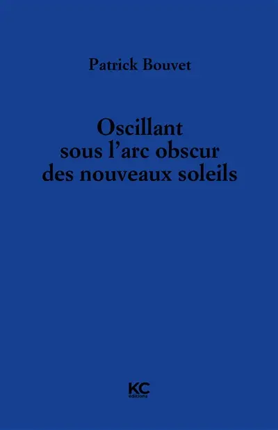 Oscillant sous l'arc obscur des nouveaux soleils
