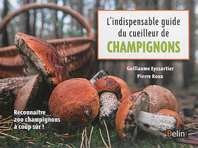 L'indispensable guide du cueilleur de champignons : reconnaître 200 champignons à coup sûr !