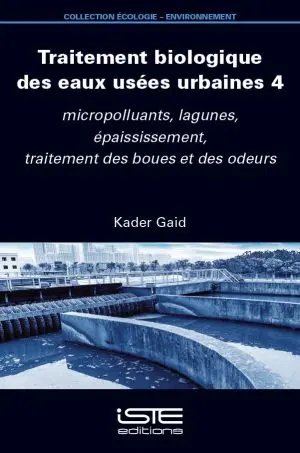 Traitement biologique des eaux usées urbaines. Vol. 4. Micropolluants, lagunes, épaississement, traitement des boues et des odeurs