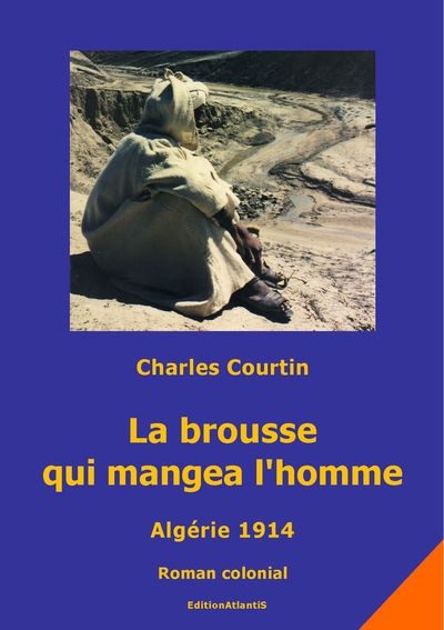 La brousse qui mangea l'homme : Algérie 1914 : roman colonial