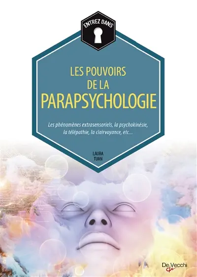 Les pouvoirs de la parapsychologie : les phénomènes extrasensoriels, la psychokinésie, la télépathie, la clairvoyance, etc.