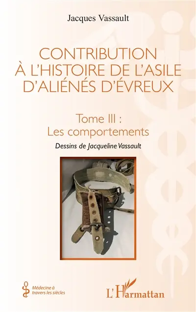 Contribution à l'histoire de l'asile d'aliénés d'Evreux. Vol. 3. Les comportements