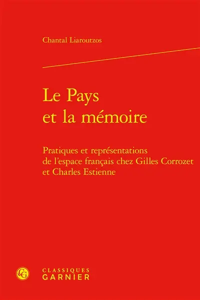 Le pays et la mémoire : pratiques et représentations de l'espace français chez Gilles Corrozet et Charles Estienne