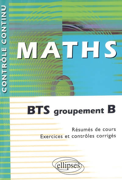Maths BTS groupement B : Résumés de cours. Exercices et contrôles corrigés.