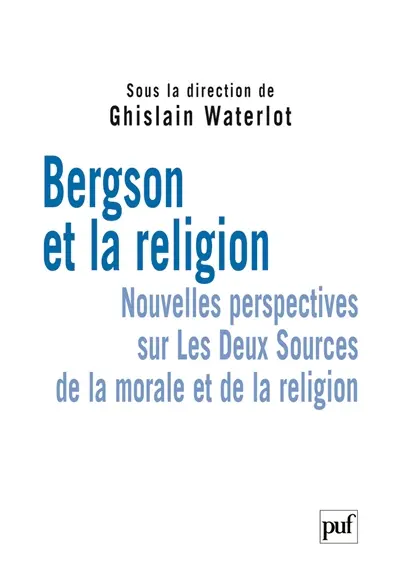 Bergson et la religion : nouvelles perspectives sur Les deux sources de la morale et de la religion