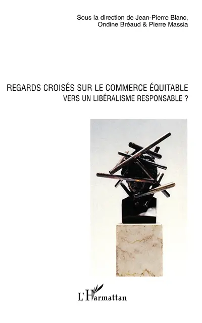 Regards croisés sur le commerce équitable : vers un libéralisme responsable ? : actes du colloque