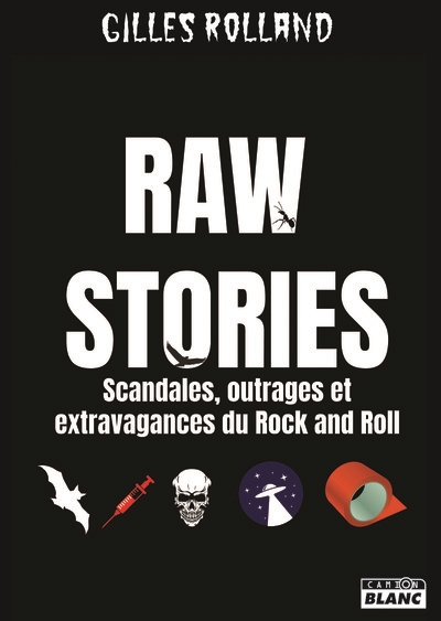Raw stories : scandales, outrages et extravagances du rock'n'roll