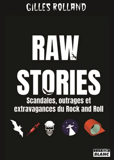 Raw stories : scandales, outrages et extravagances du rock'n'roll