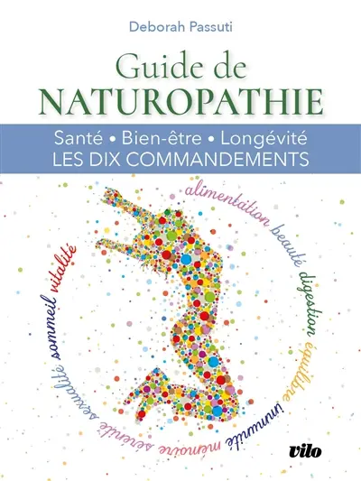 Guide de naturopathie : santé, bien-être, longévité : les dix commandements