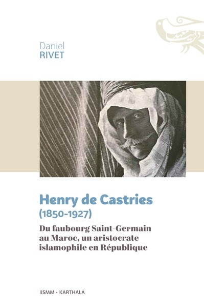 Henry de Castries (1850-1927) : du faubourg Saint-Germain au Maroc, un aristocrate islamophile en République