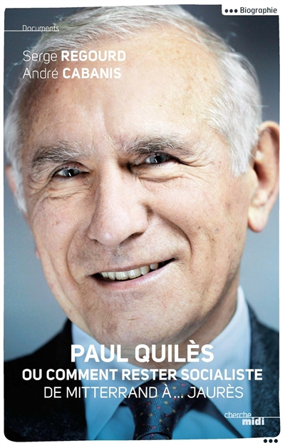 Paul Quilès ou Comment rester socialiste : de Mitterrand à... Jaurès
