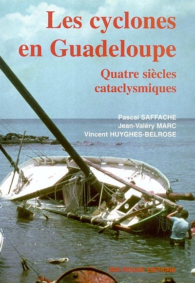 Les cyclones en Guadeloupe : quatre siècles cataclysmiques : éléments pour une prise de conscience de la vulnérabilité de l'île de l'archipel guadeloupéen