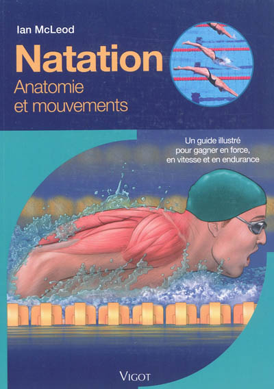 Natation : anatomie et mouvements : un guide illustré pour gagner en force, en vitesse et en endurance