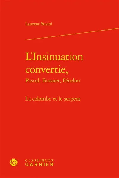 L'insinuation convertie : Pascal, Bossuet, Fénelon : la colombe et le serpent