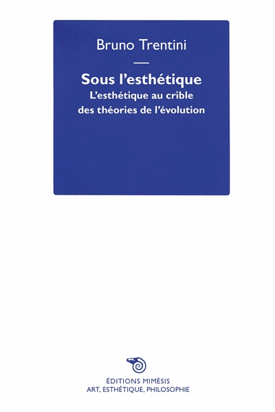 Sous l'esthétique : l'esthétique au crible des théories de l'évolution