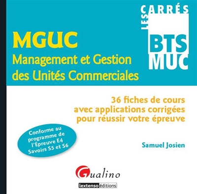 MGUC management et gestion des unités commerciales : 36 fiches de cours avec applications corrigées pour réussir votre épreuve : conforme au programme de l'épreuve E4 savoirs S5 et S6