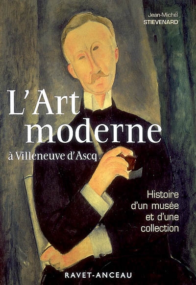 L'art moderne à Villeneuve d'Ascq : histoire d'un musée et d'une collection