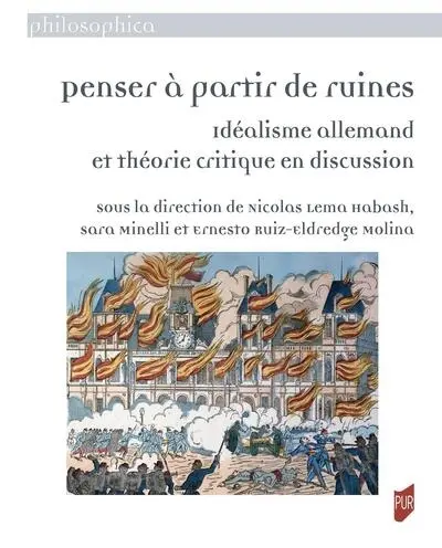 Penser à partir de ruines : idéalisme allemand et théorie critique en discussion Penser à partir de ruines : idéalisme allemand et théorie critique en discussion