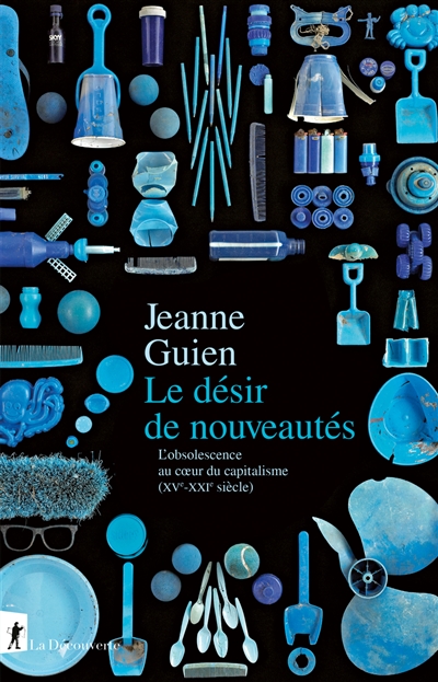 Le désir de nouveautés : l'obsolescence au coeur du capitalisme (XVe-XXIe siècle)