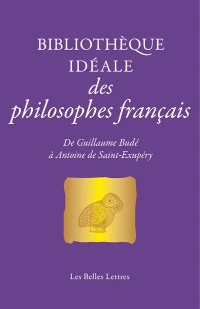 Bibliothèque idéale des philosophes français : de Guillaume Budé à Antoine de Saint-Exupéry