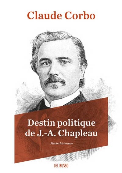Destin politique de J.-A. Chapleau : fiction historique
