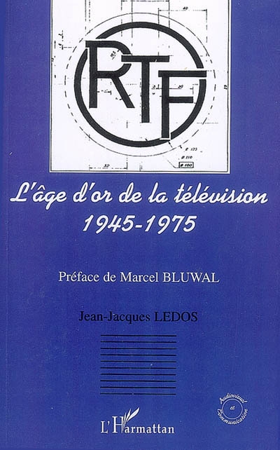 L'âge d'or de la télévision, 1945-1975 : histoire d'une ambition française