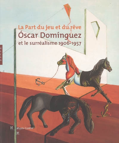 La part du jeu et du rêve : Oscar Dominguez et le surréalisme 1906-1957 : exposition au Musée Cantini de Marseille du 25 juin au 2 octobre 2005