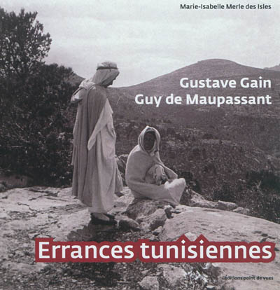 Gustave Gain, Guy de Maupassant : errances tunisiennes
