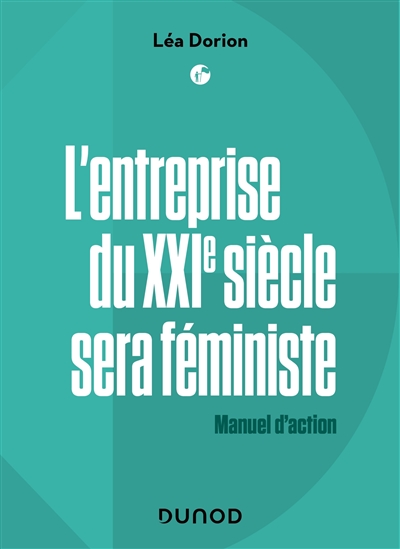 L'entreprise du XXIe siècle sera féministe : manuel d'action