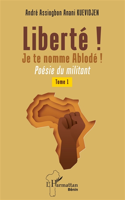 Liberté ! Je te nomme Ablodé ! : poésie du militant. Vol. 1