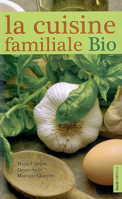 La cuisine familiale bio : des protéines végétales : légumes, céréales, légumineuses, oléagineux