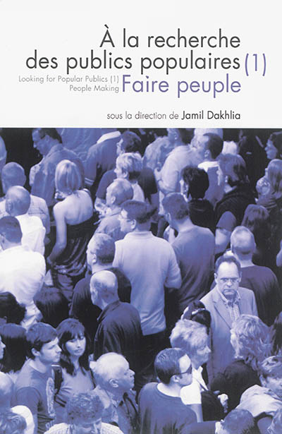 A la recherche des publics populaires. Vol. 1. Faire peuple. People making. Looking for popular publics. Vol. 1. Faire peuple. People making