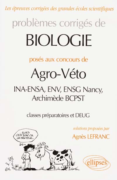 Problèmes corrigés de biologie posés aux concours de agro-véto : INA-ENSA, ENV, ENSG Nancy, Archimède BCPST, classes préparatoires et DEUG