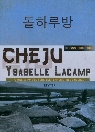 Passeport pour Cheju : voyage au pays du vent, des femmes et des cailloux