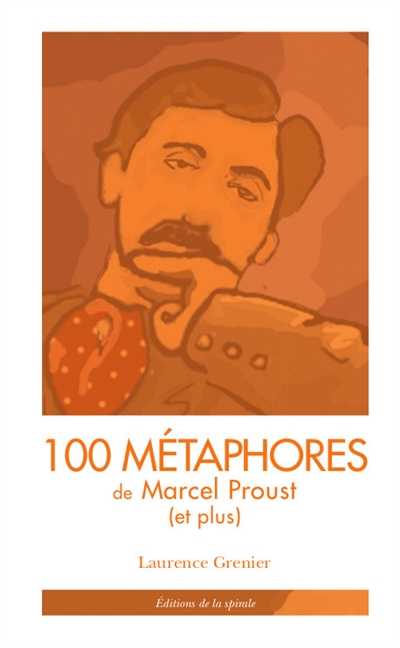 100 métaphores de Marcel Proust (et plus) : tiré de A la recherche du temps perdu