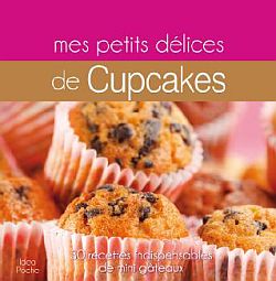 Mes petits délices de cupcakes : 30 recettes indispensables