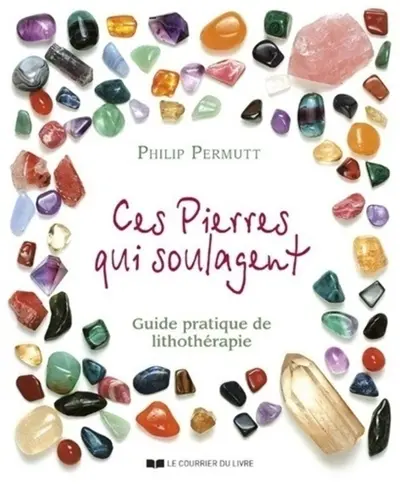 Ces pierres qui guérissent : guide pratique de lithothérapie