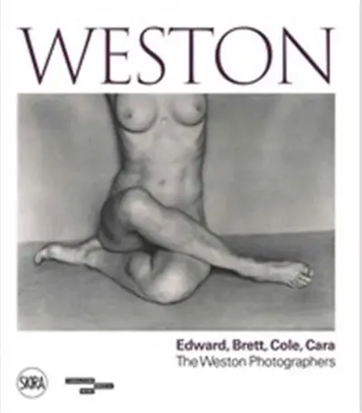 Weston : Edward, Brett, Cole, Cara, A Dynasty of Photographers
