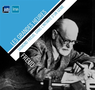 Sigmund Freud, dans l'intimité d'un génie