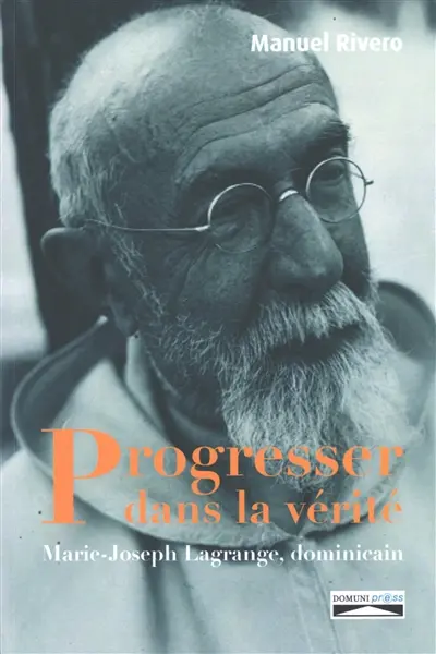 Progresser dans la vérité : Marie-Joseph Lagrange, dominicain