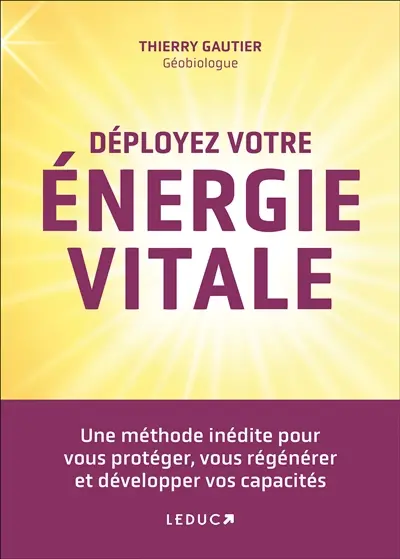 Déployez votre énergie vitale : une méthode inédite pour vous protéger, vous régénérer et développer vos capacités